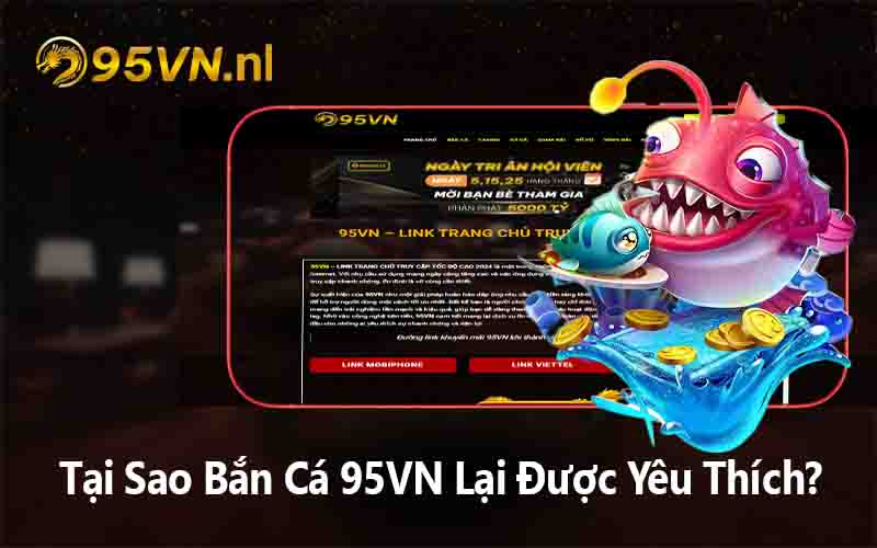 Tại Sao Bắn Cá 95VN Lại Được Yêu Thích?