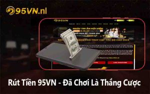 Rút Tiền 95VN - Đã Chơi Là Thắng Cược