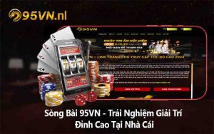 Sòng Bài 95VN - Trải Nghiệm Giải Trí Đỉnh Cao Tại Nhà Cái