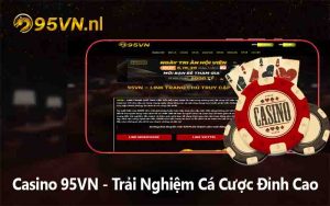 Casino 95VN - Trải Nghiệm Cá Cược Đỉnh Cao